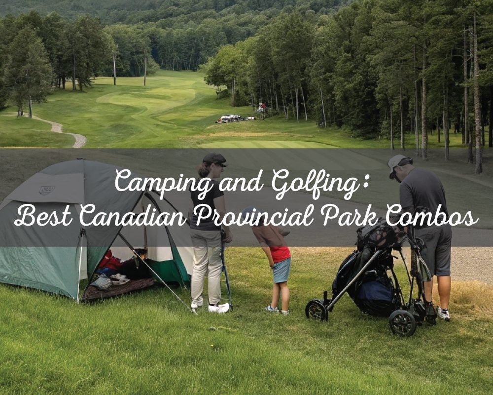 A family is camping in a tent near a golf course with the text Camping and Golfing: Best Canadian Provincial Park Combos.