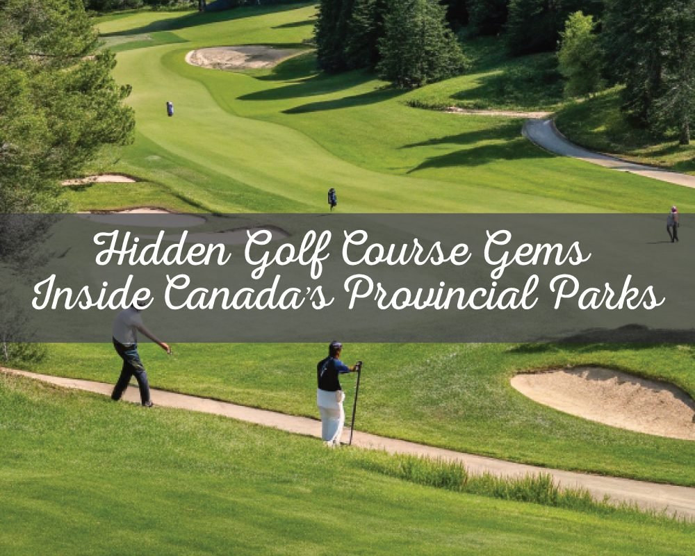 A scenic view of a lush green golf course with sand bunkers and golfers. The image has a banner with the text Hidden Golf Course Gems Inside Canada’s Provincial Parks, highlighting the topic of golf destinations.