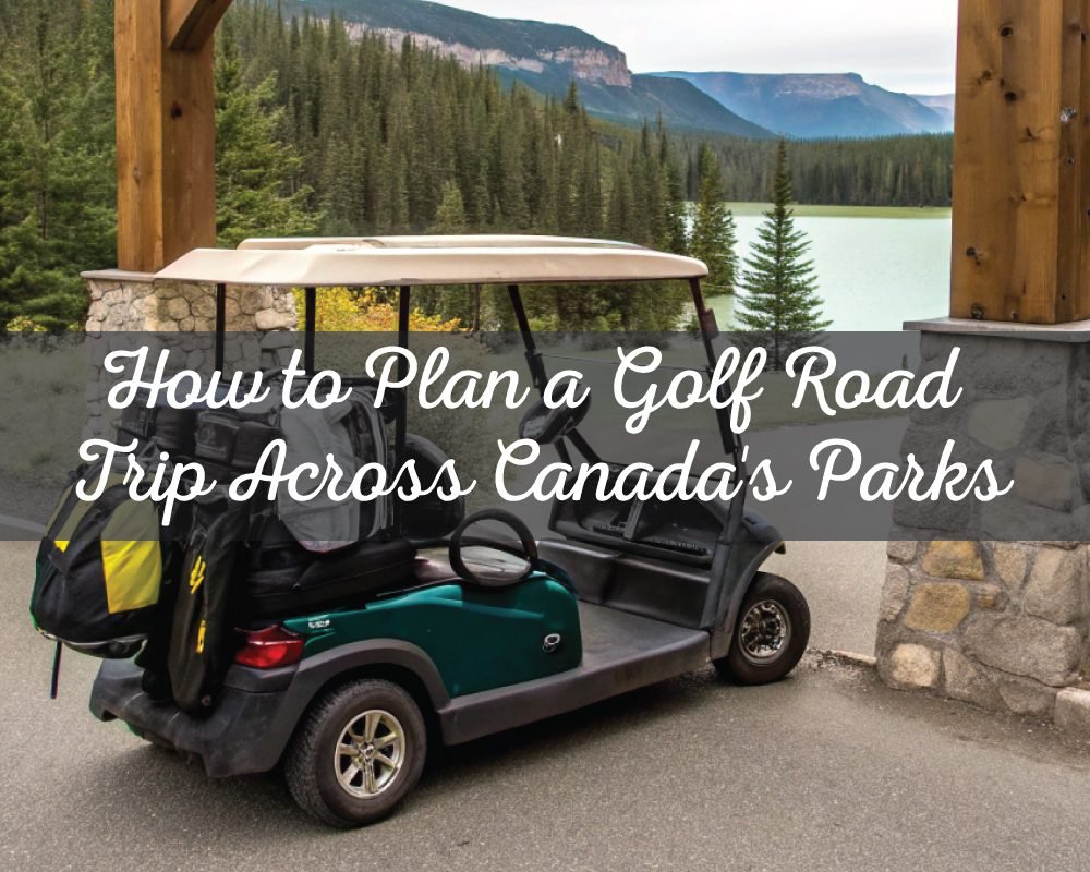 A golf cart with golf bags parked on a path with a beautiful view of a lake and mountains in the background. The text How to Plan a Golf Road Trip Across Canada's Parks is overlaid.